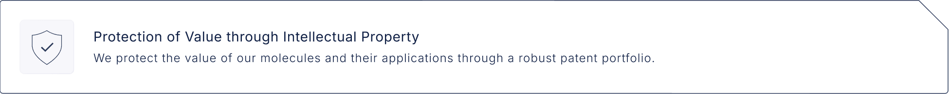 Protection of Value through Intellectual Property - We protect value of molecules and their applications through a robust patent portfolio.